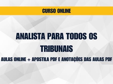 ANALISTA PARA TODOS OS TRIBUNAIS: AULAS ONLINE + APOSTILA PDF E ANOTAÇÕES DAS AULAS PDF