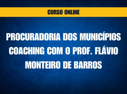 Procuradoria dos Municípios: Coaching com o Prof. Flávio Monteiro de Barros