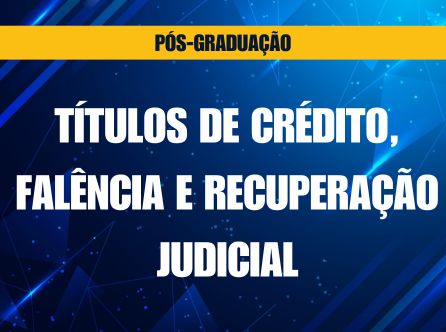 PÓS-GRADUAÇÃO LATO SENSU EM TÍTULOS DE CRÉDITO, FALÊNCIA E RECUPERAÇÃO JUDICIAL